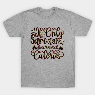 If Only Sarcasm Burned Calories - Funny Sayings T-Shirt